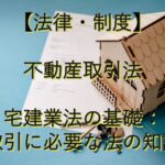 専門知識①　 【法律・制度】不動産取引法　宅建業法の基礎：取引に必要な法の知識
